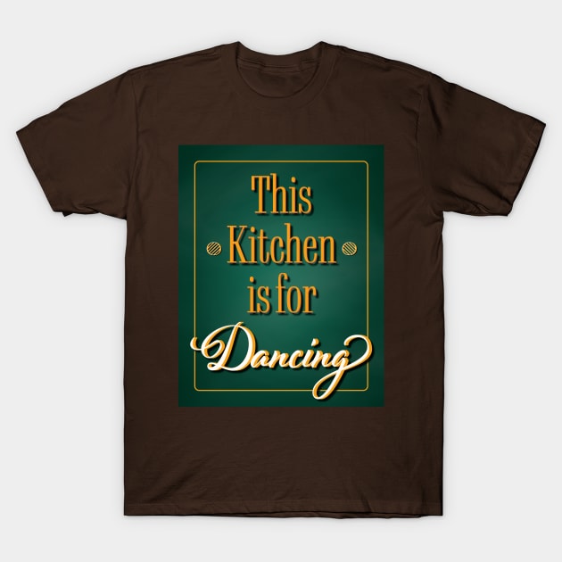 This Kitchen is for Dancing - Kitchen Dancing Quote T-Shirt by Space Sense Design Studio